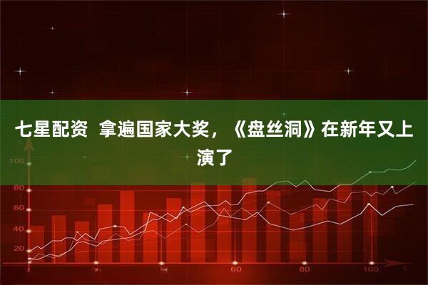 七星配资  拿遍国家大奖，《盘丝洞》在新年又上演了