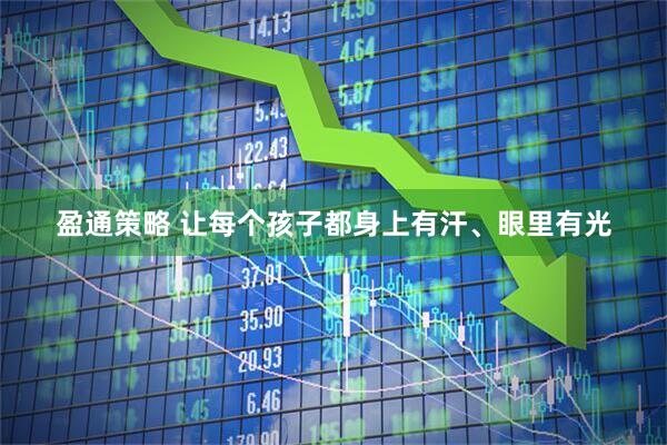 盈通策略 让每个孩子都身上有汗、眼里有光